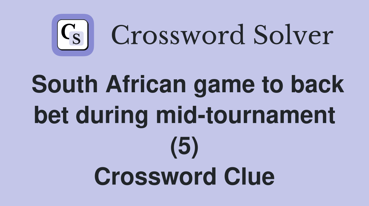 South African game to back bet during mid-tournament (5) Crossword Clue