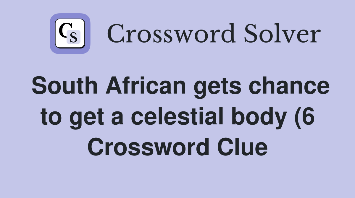 South African gets chance to get a celestial body (6) Crossword Clue South African gets chance to get a celestial body (6) Crossword Clue