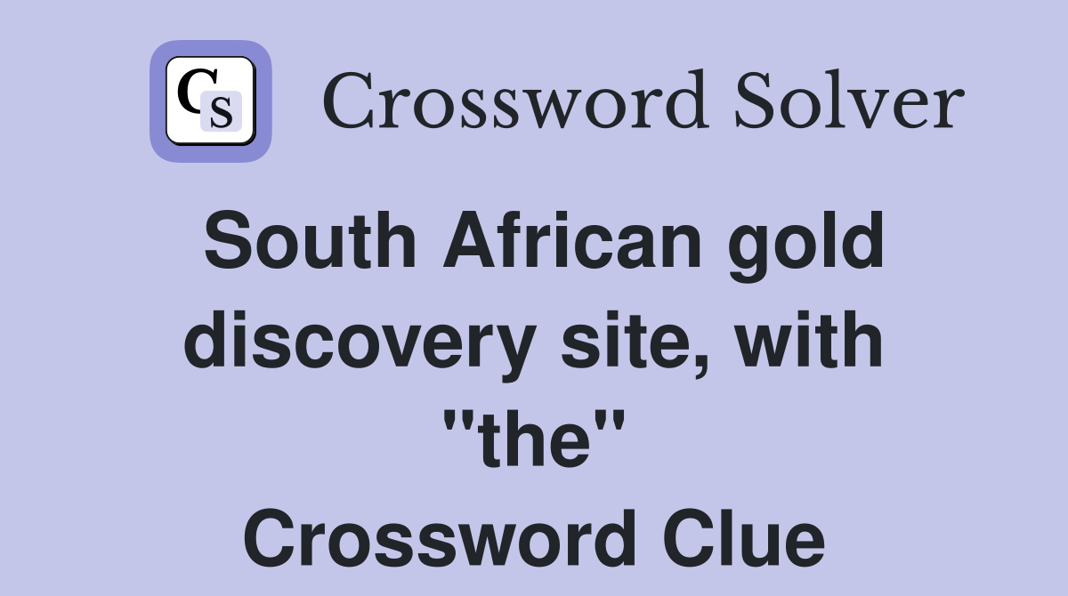 South African gold discovery site, with "the" Crossword Clue