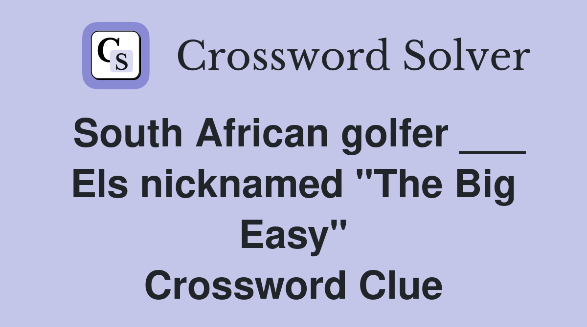 South African golfer ___ Els nicknamed "The Big Easy" Crossword Clue
