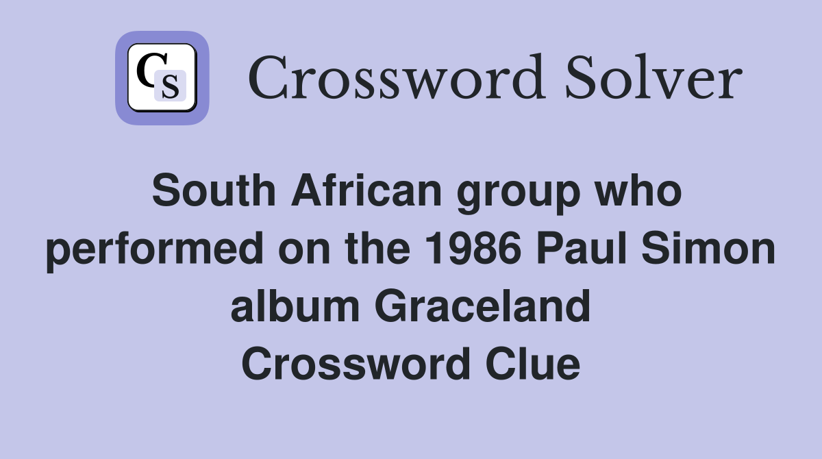 South African group who performed on the 1986 Paul Simon album Graceland Crossword Clue