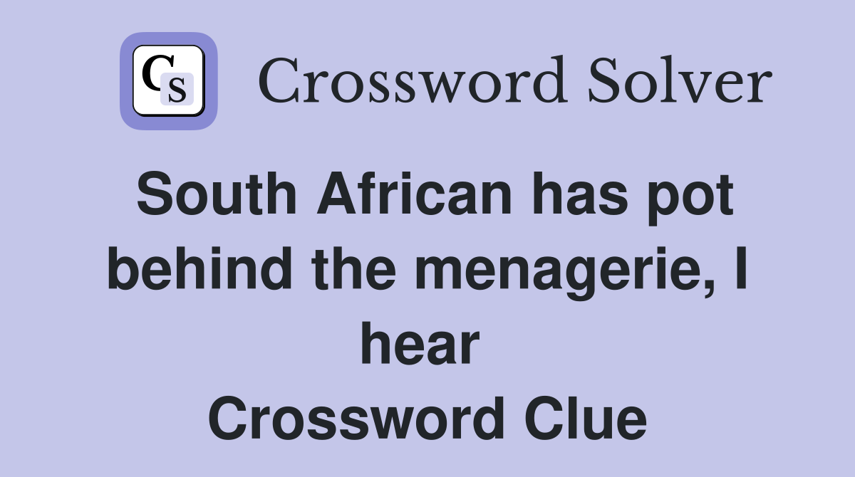 South African has pot behind the menagerie, I hear  Crossword Clue