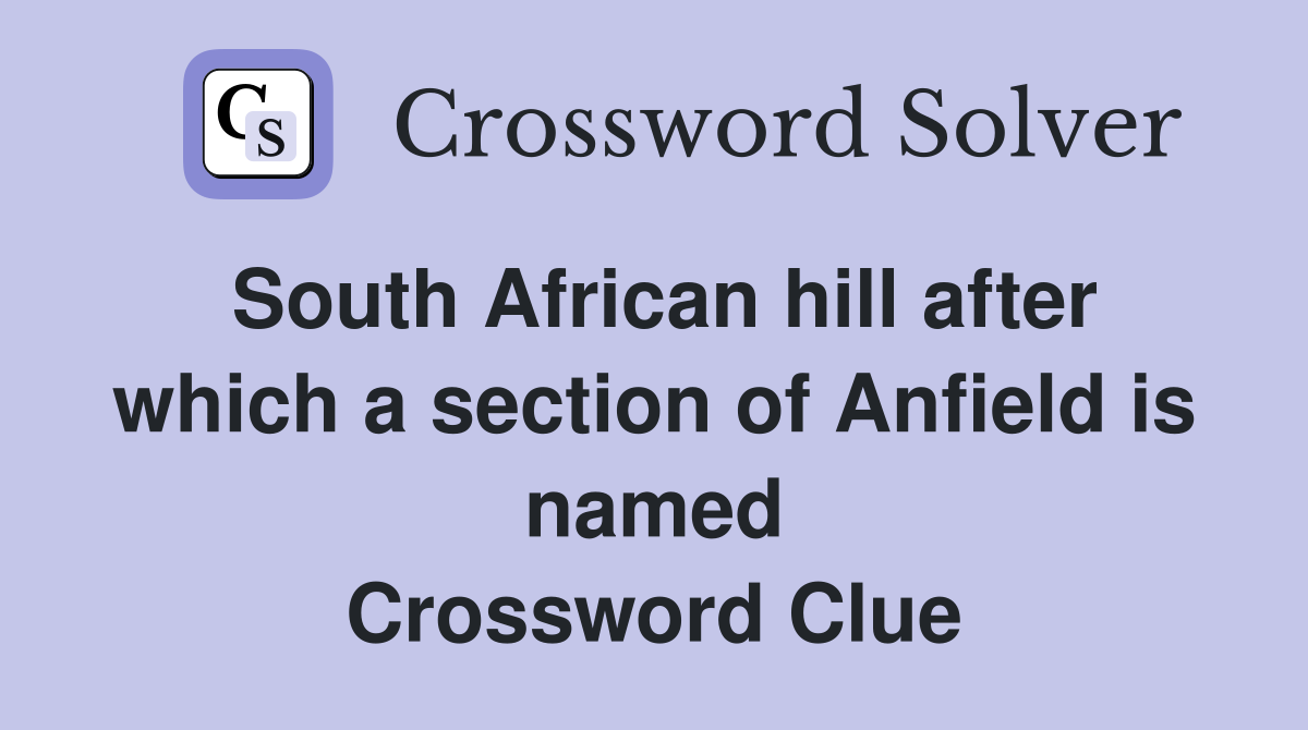 South African hill after which a section of Anfield is named Crossword Clue
