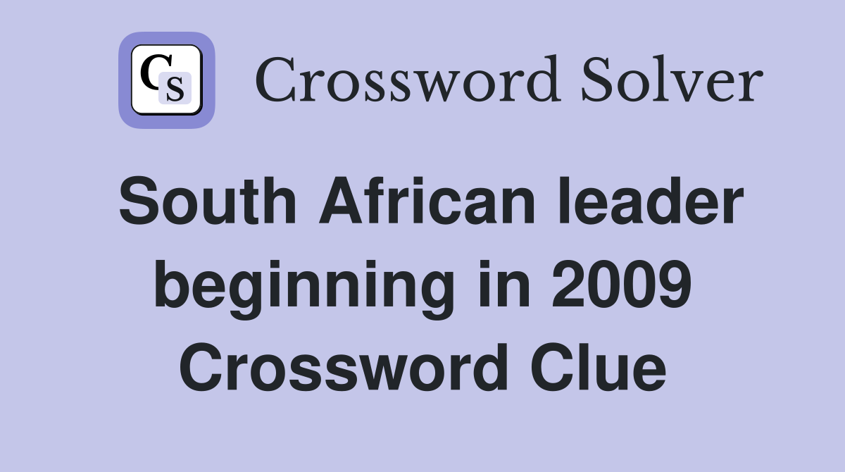 South African leader beginning in 2009 Crossword Clue