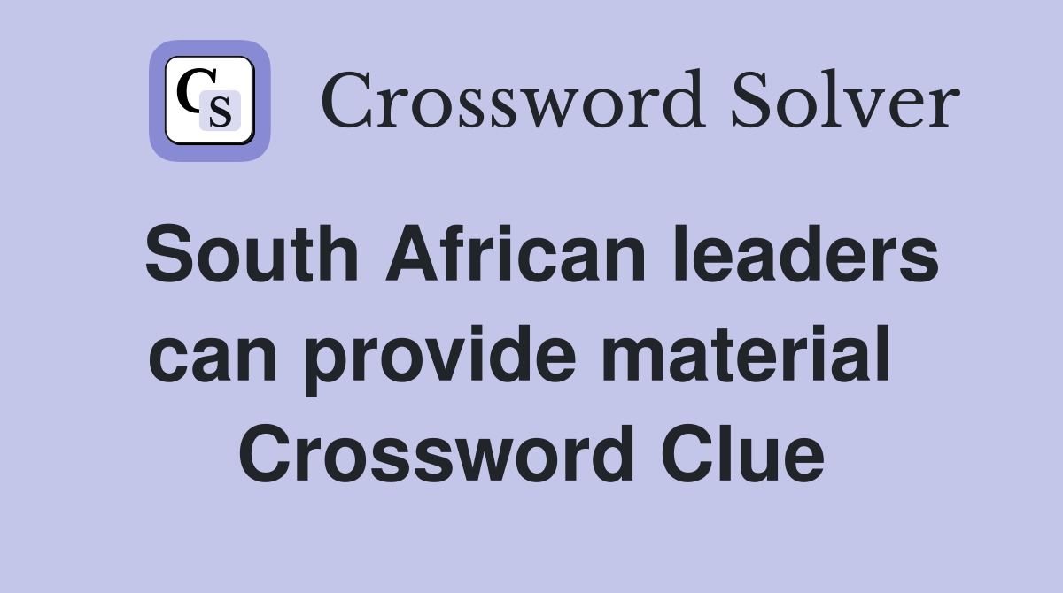 South African leaders can provide material  Crossword Clue
