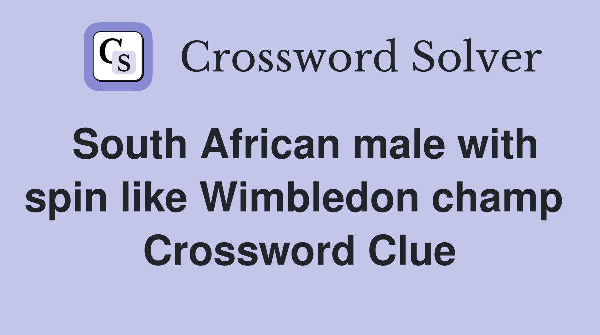 South African male with spin like Wimbledon champ  Crossword Clue