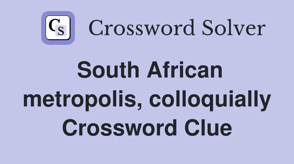 South African metropolis, colloquially Crossword Clue