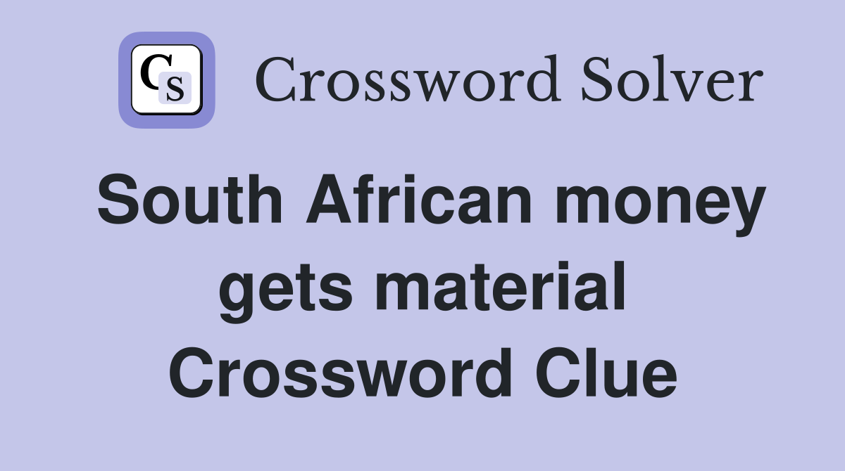 South African money gets material Crossword Clue