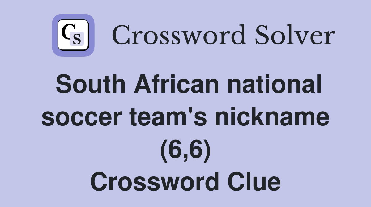 South African national soccer team's nickname (6,6) Crossword Clue