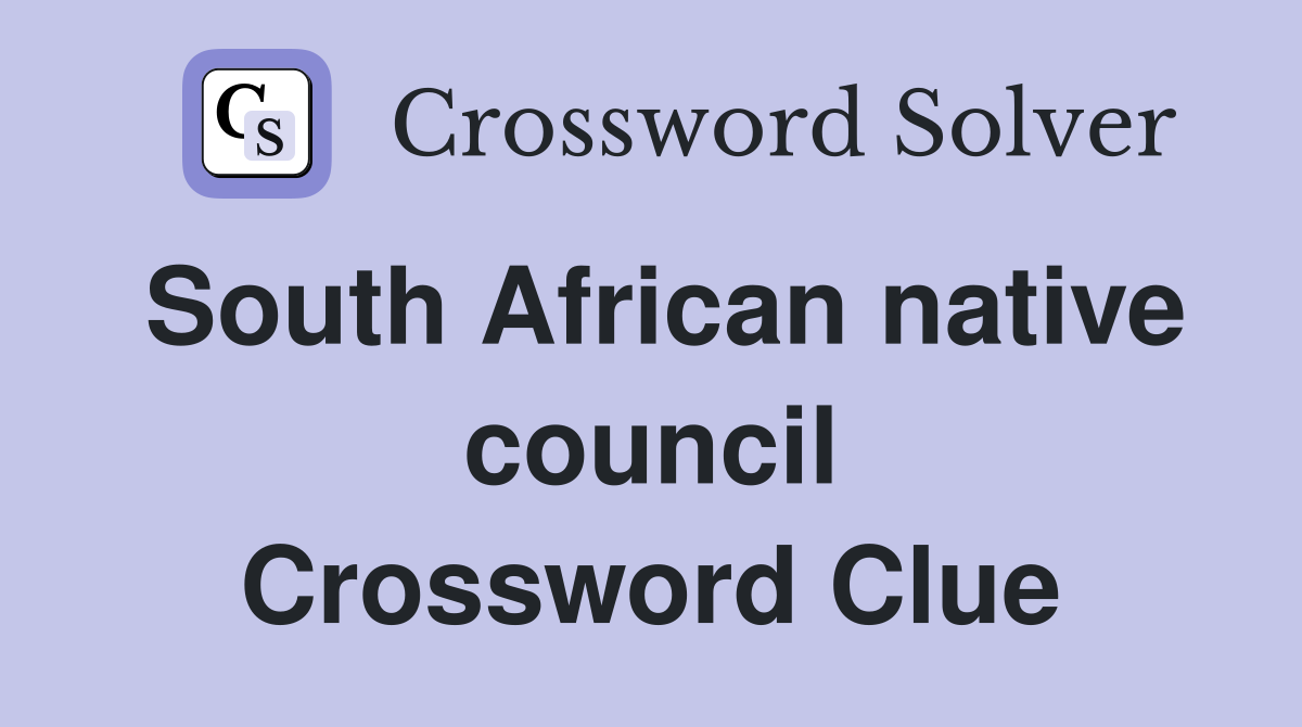 South African native council Crossword Clue