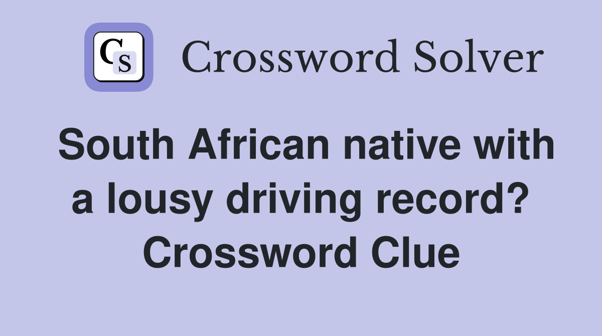 South African native with a lousy driving record? Crossword Clue