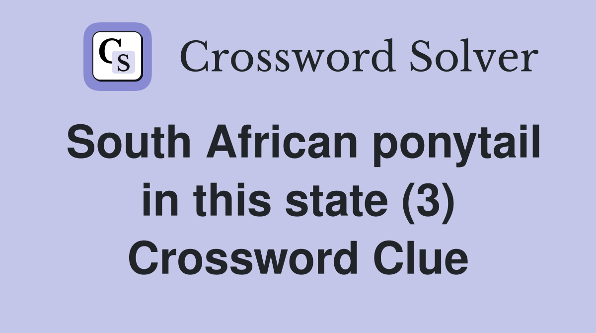 South African ponytail in this state (3) Crossword Clue