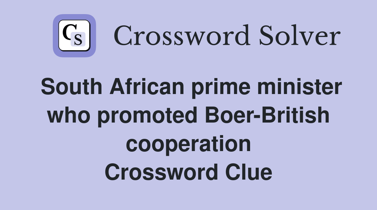 South African prime minister who promoted Boer-British cooperation Crossword Clue