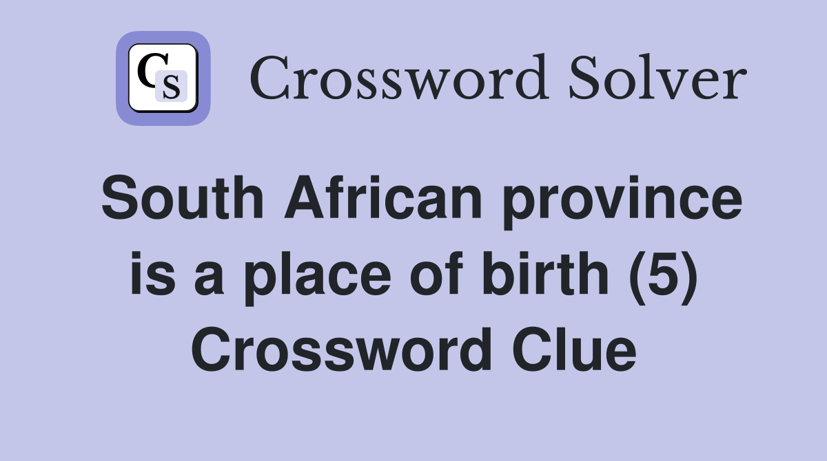 South African province is a place of birth (5) Crossword Clue