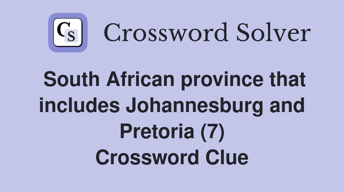 South African province that includes Johannesburg and Pretoria (7) Crossword Clue
