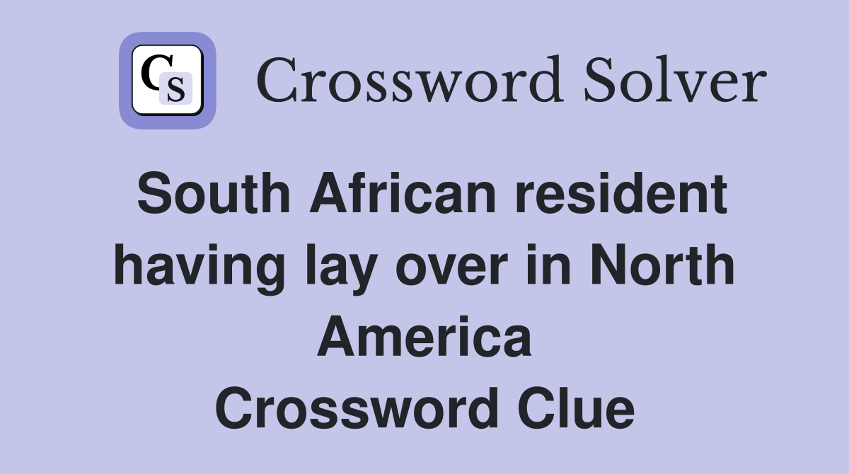 South African resident having lay over in North America Crossword Clue