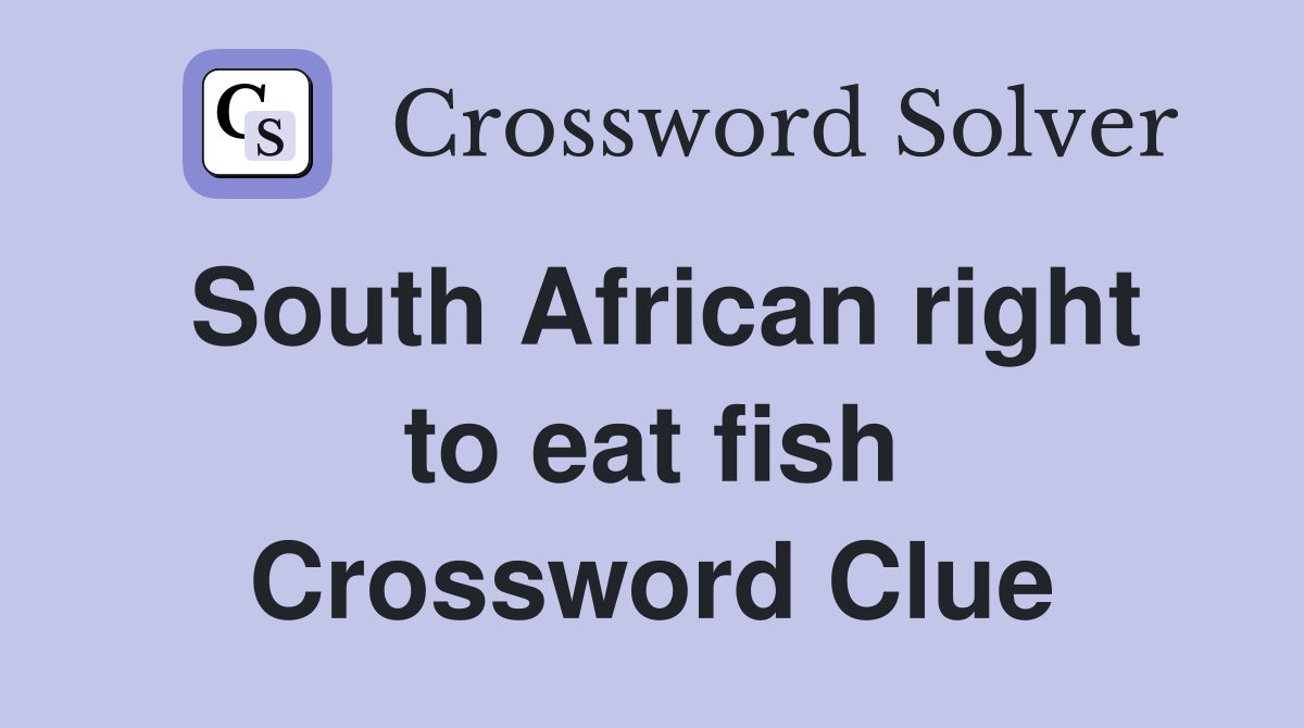 South African right to eat fish Crossword Clue