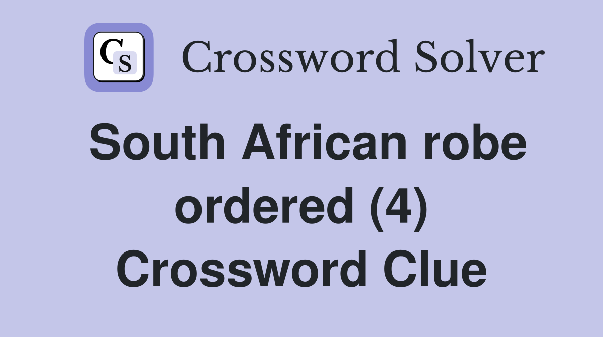 South African robe ordered (4) Crossword Clue