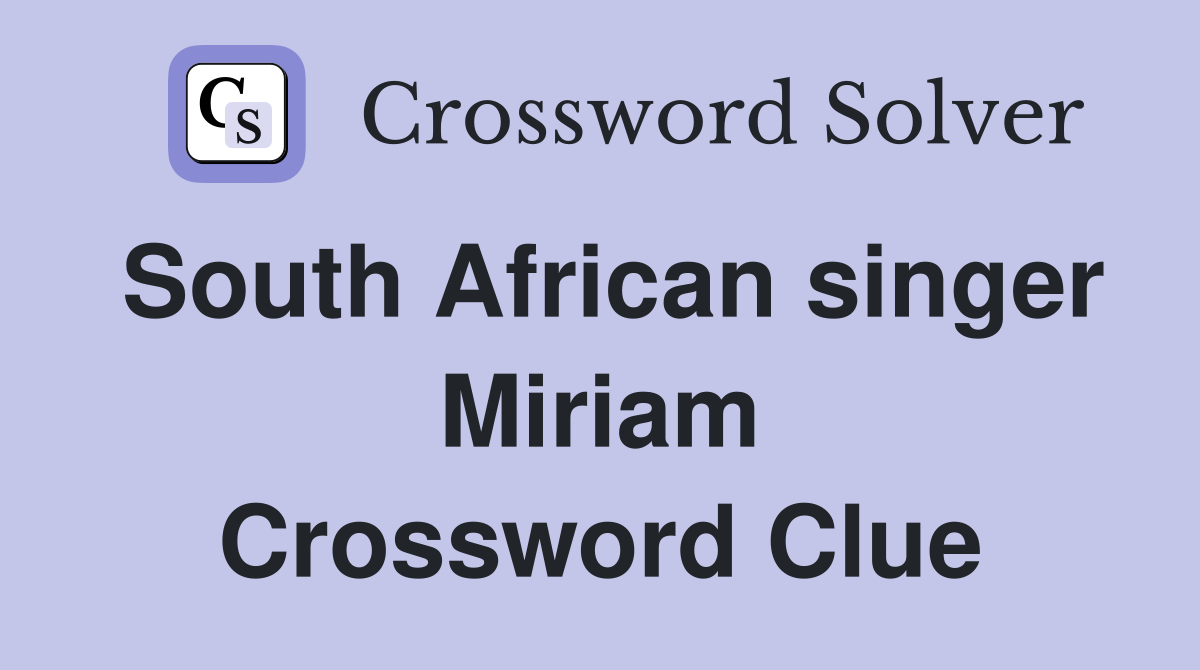 South African singer Miriam Crossword Clue