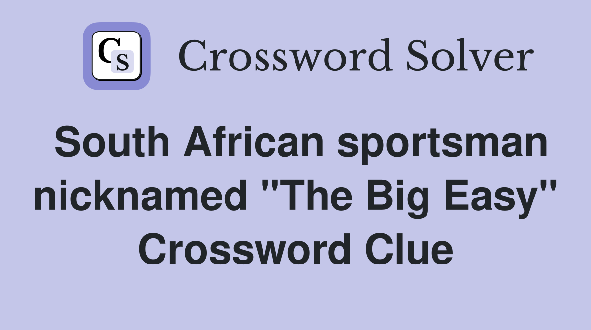 South African sportsman nicknamed "The Big Easy" Crossword Clue
