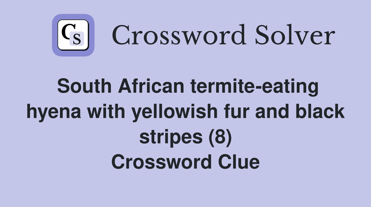 South African termite-eating hyena with yellowish fur and black stripes (8) Crossword Clue