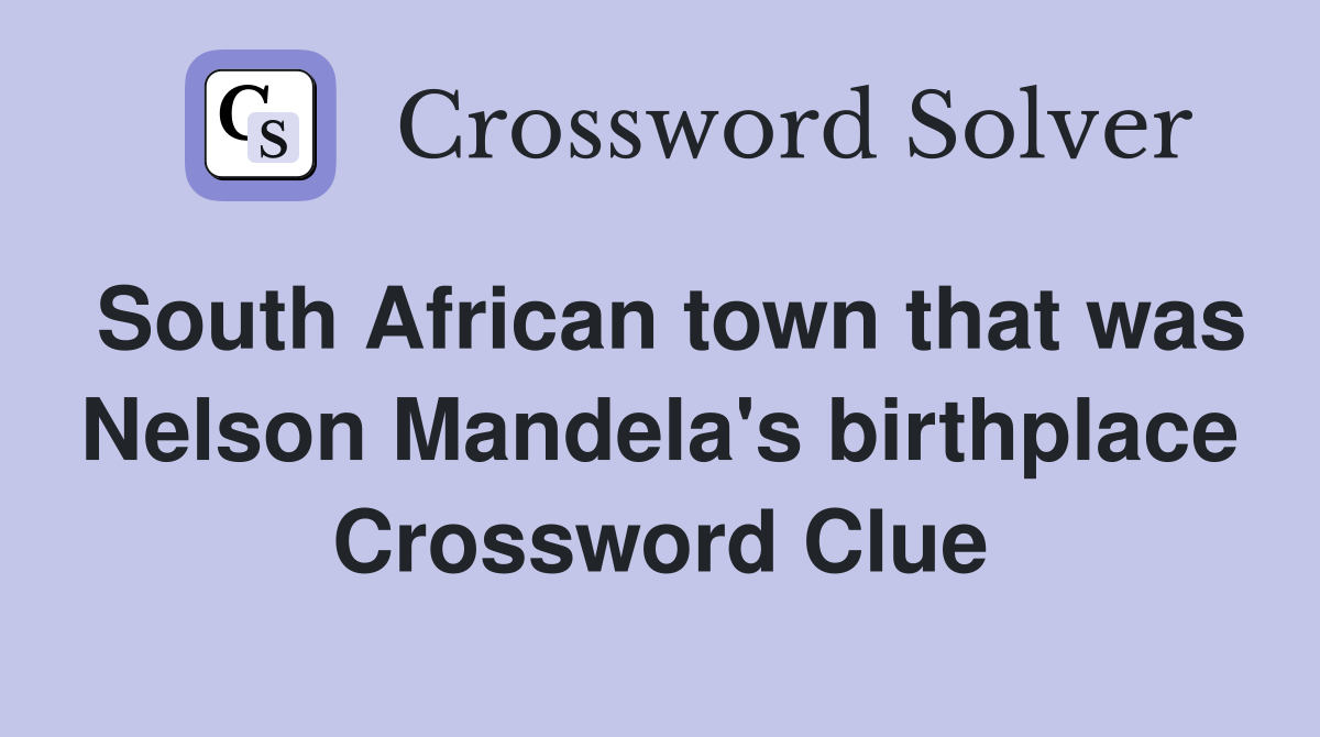 South African town that was Nelson Mandela's birthplace Crossword Clue