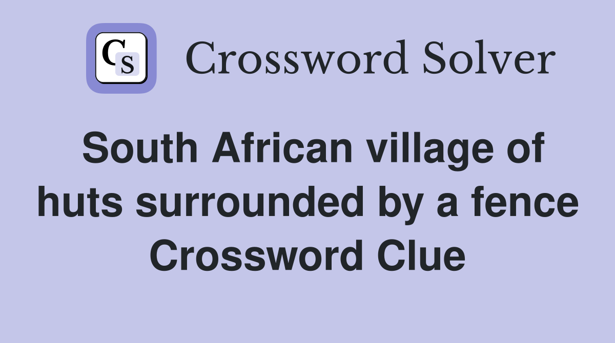 South African village of huts surrounded by a fence Crossword Clue