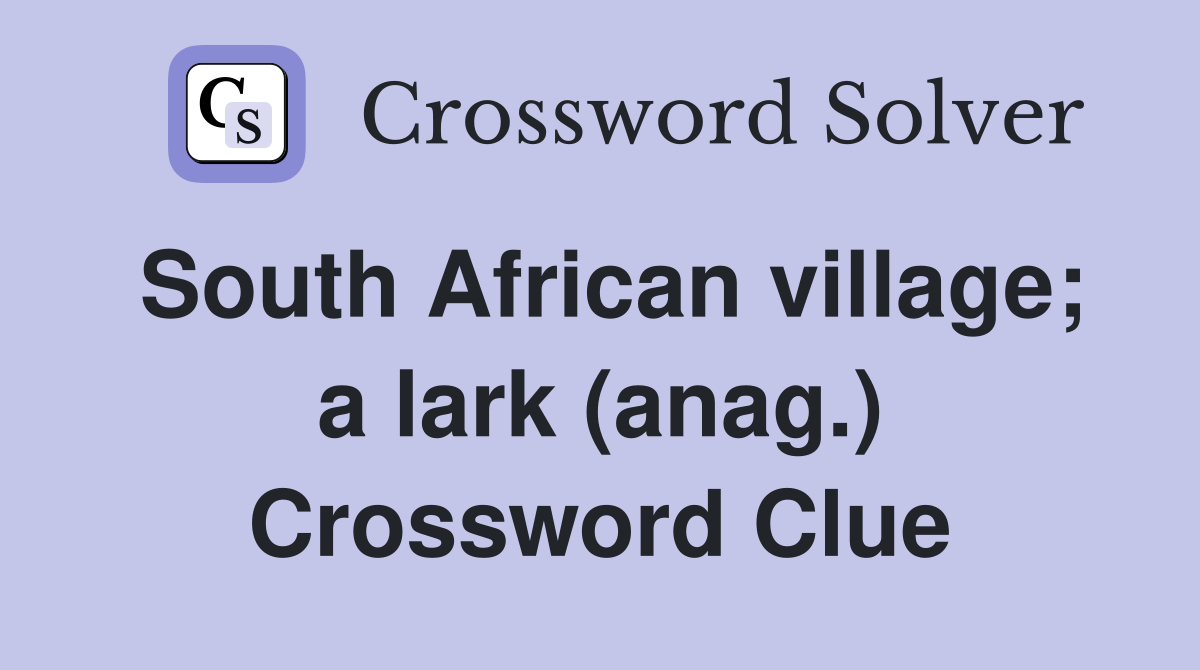 South African village; a lark (anag.) Crossword Clue