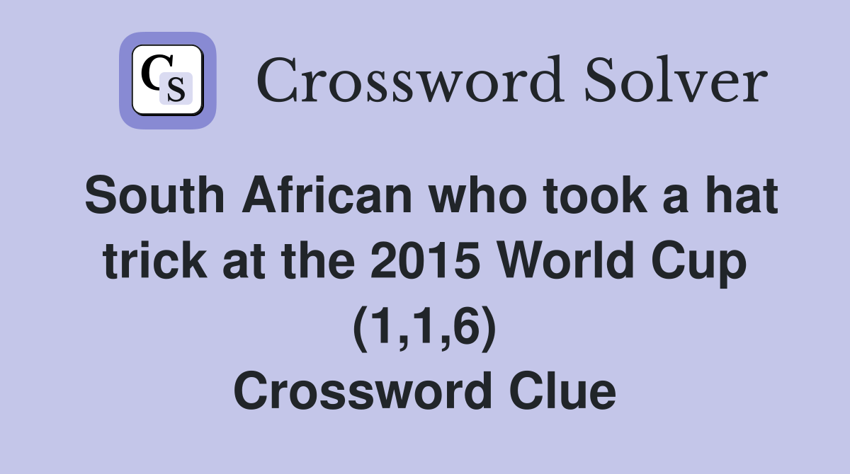 South African who took a hat trick at the 2015 World Cup (1,1,6) Crossword Clue