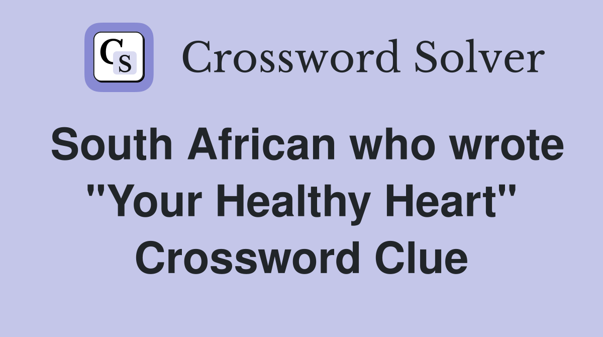 South African who wrote "Your Healthy Heart" Crossword Clue