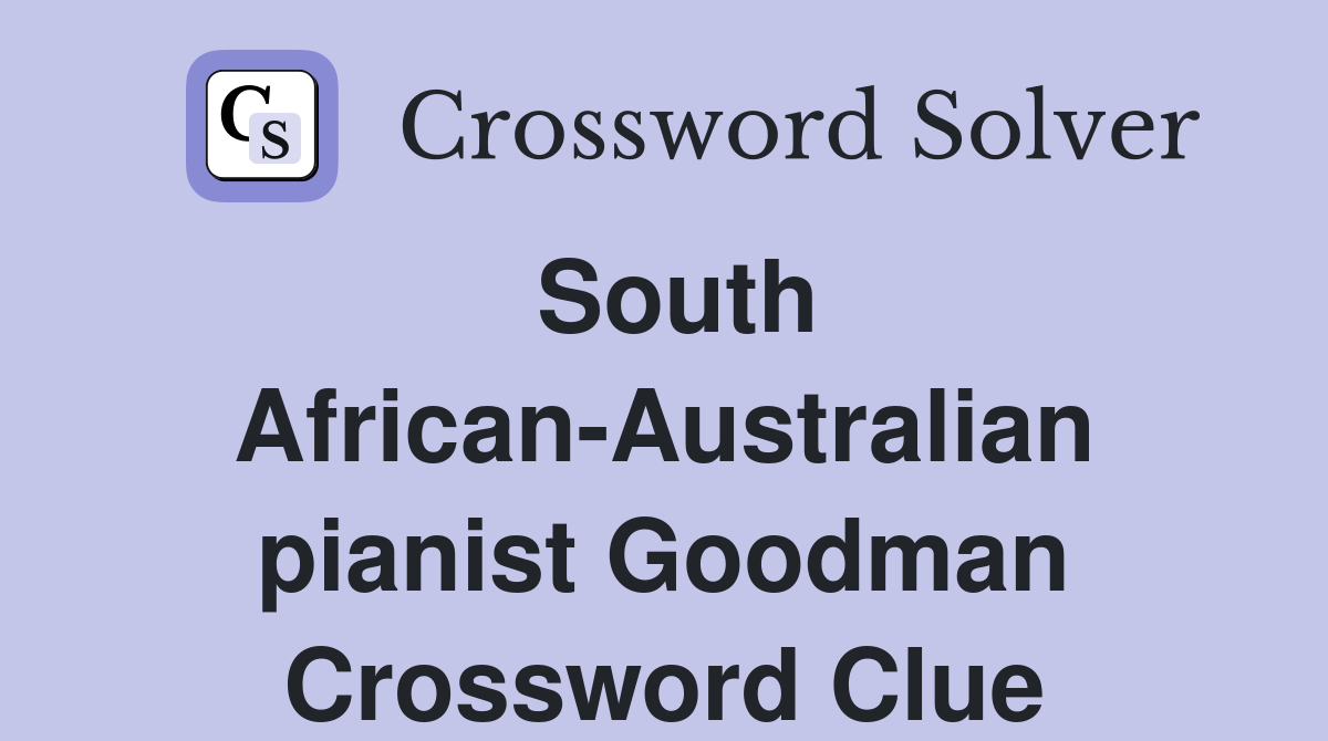 South African-Australian pianist Goodman Crossword Clue
