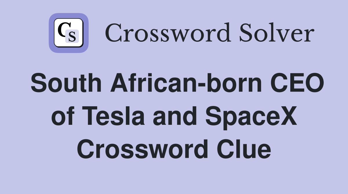 South African-born CEO of Tesla and SpaceX Crossword Clue