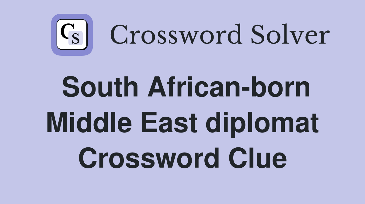 South African-born Middle East diplomat Crossword Clue
