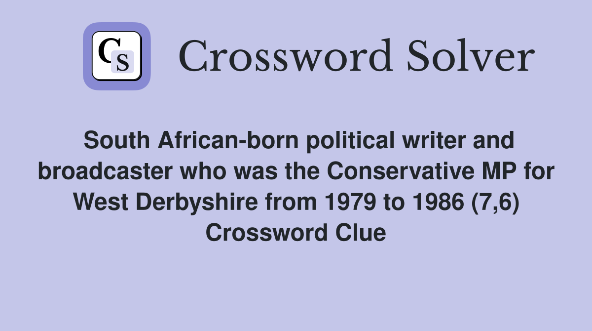 South African-born political writer and broadcaster who was the Conservative MP for West Derbyshire from 1979 to 1986 (7,6) Crossword Clue