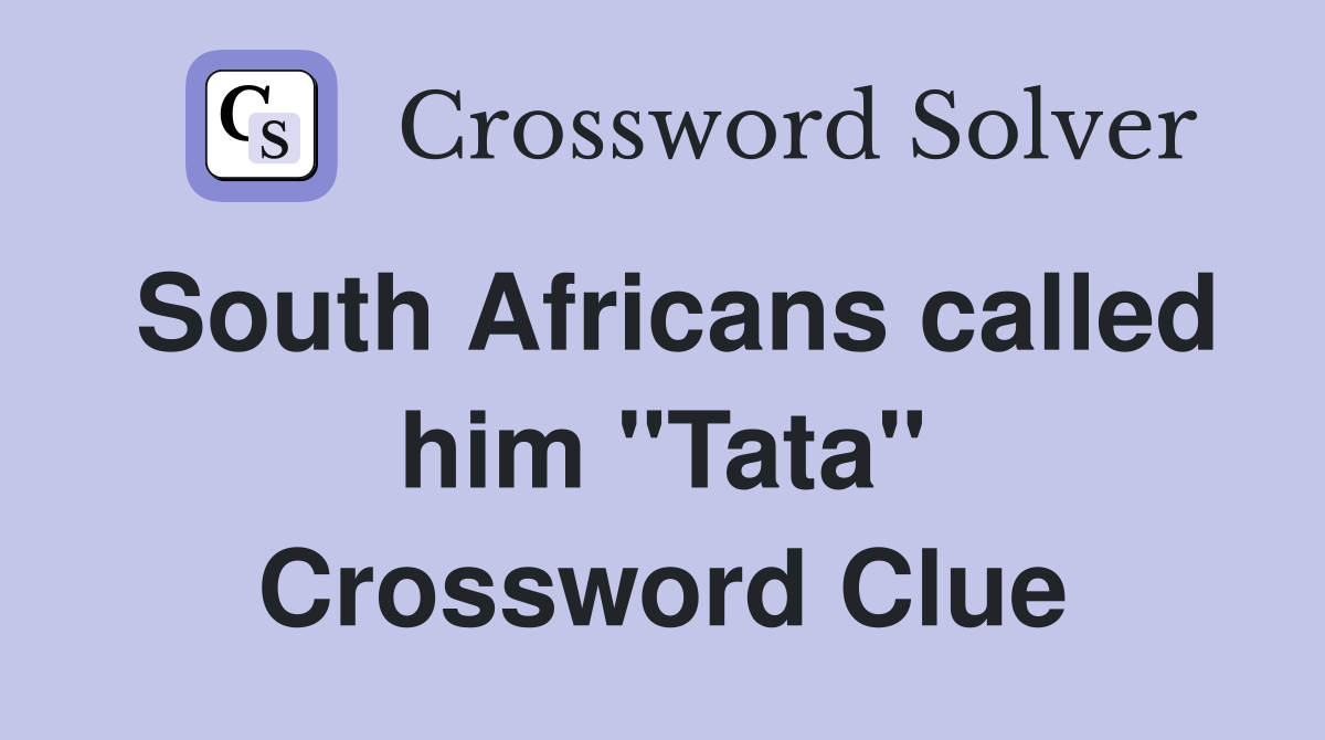South Africans called him "Tata" Crossword Clue