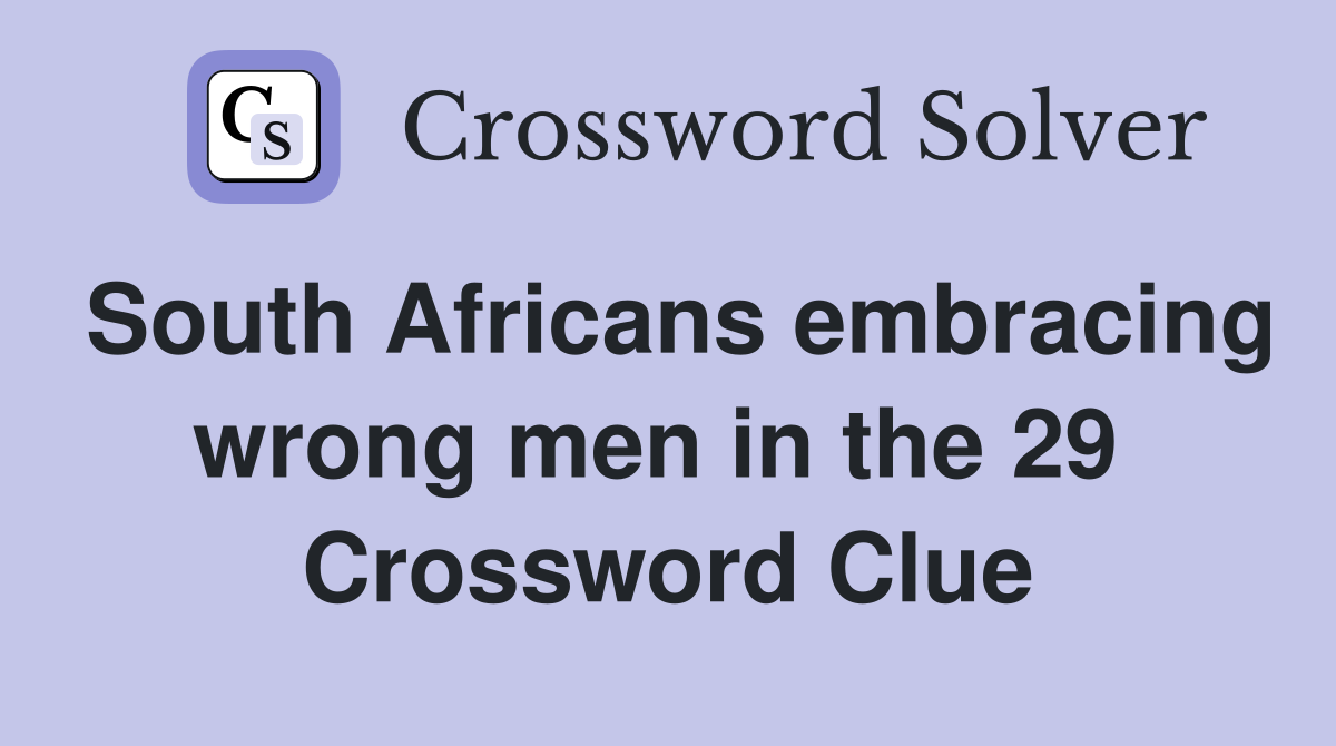 South Africans embracing wrong men in the 29  Crossword Clue