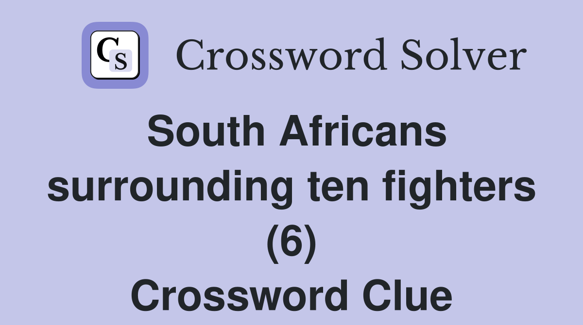 South Africans surrounding ten fighters (6) Crossword Clue
