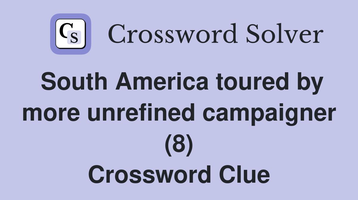 South America toured by more unrefined campaigner (8) Crossword Clue