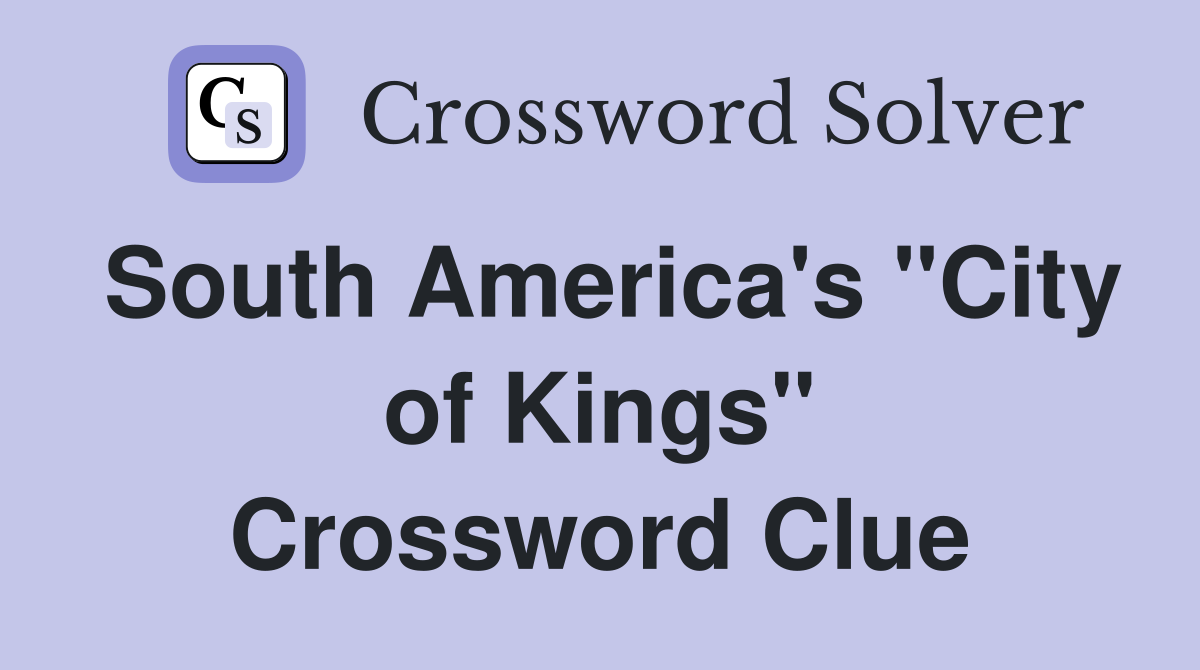 South America's "City of Kings" Crossword Clue