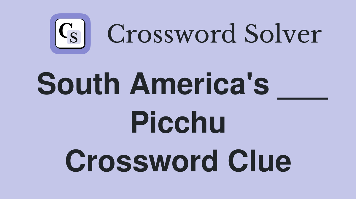 South America's ___ Picchu Crossword Clue