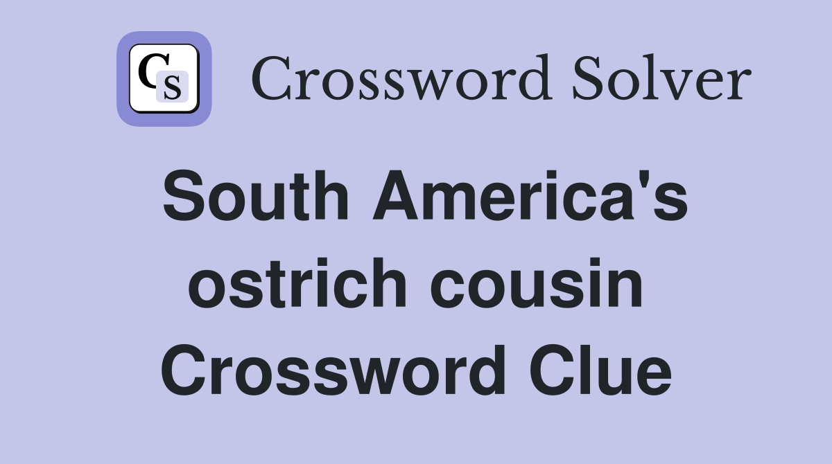 South America's ostrich cousin Crossword Clue