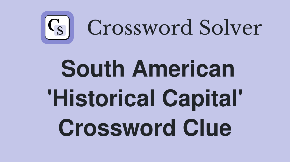 South American 'Historical Capital' Crossword Clue