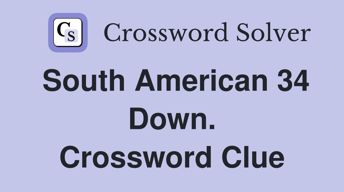 South American 34 Down. Crossword Clue