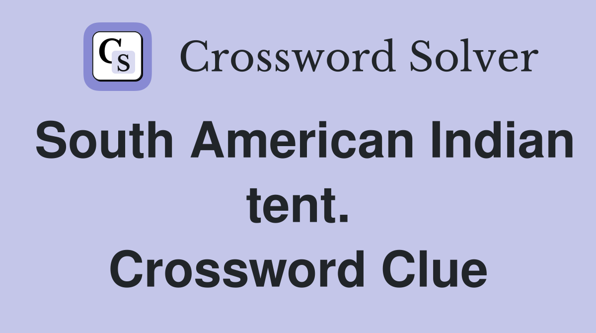 South American Indian tent. Crossword Clue