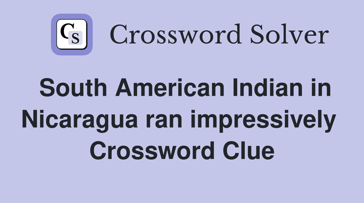 South American Indian in Nicaragua ran impressively  Crossword Clue