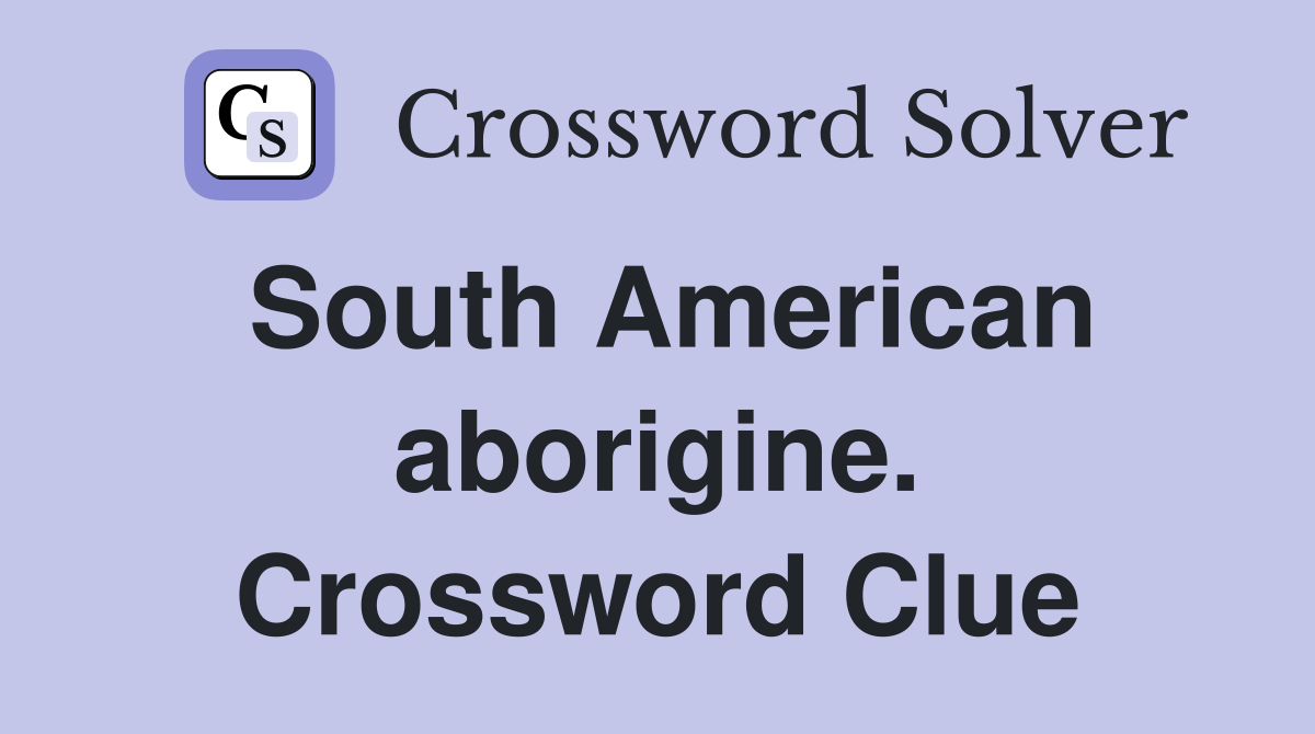 South American aborigine. Crossword Clue