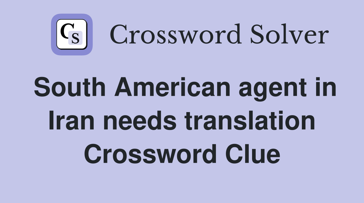 South American agent in Iran needs translation Crossword Clue