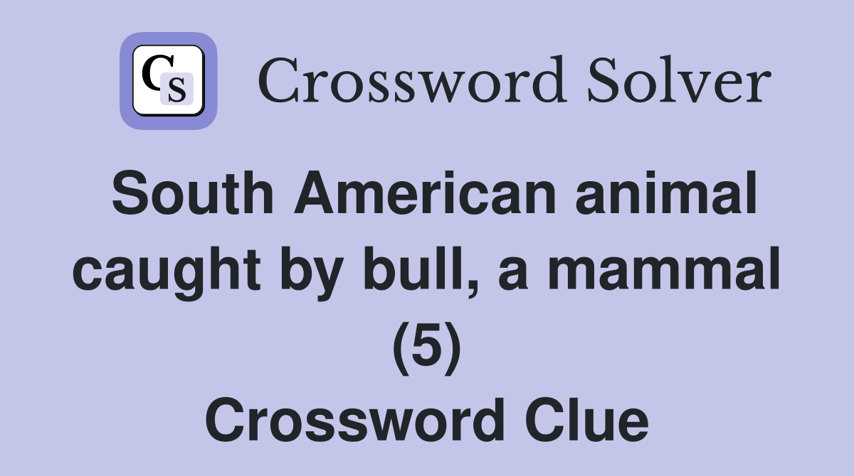 South American animal caught by bull, a mammal (5) Crossword Clue