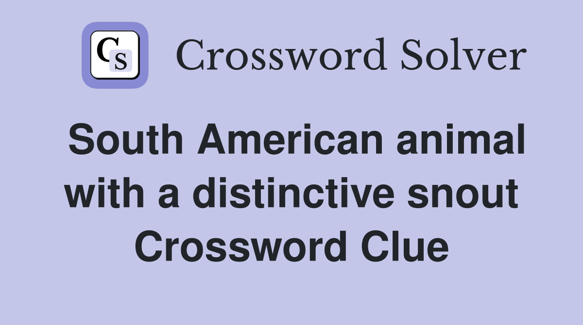 South American animal with a distinctive snout Crossword Clue