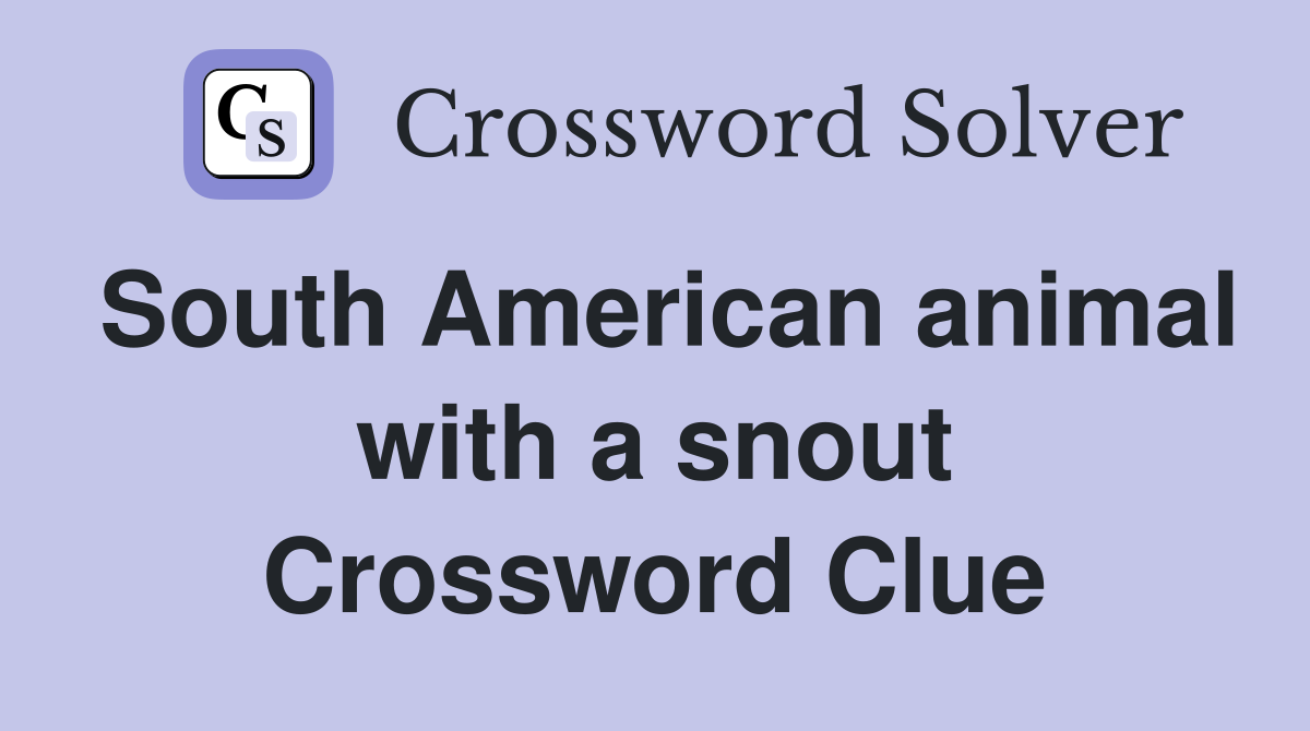 South American animal with a snout Crossword Clue